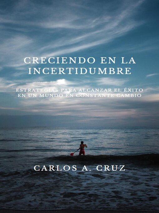 Title details for "Creciendo en la Incertidumbre by Carlos A. Cruz - Wait list